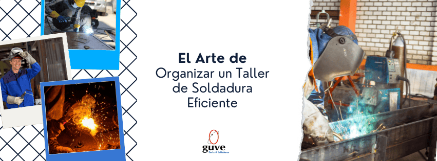 El Arte de Organizar un Taller de Soldadura Eficiente