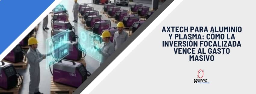 Axtech para Aluminio y Plasma Cómo la Inversión Focalizada Vence al Gasto Masivo