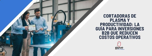 Cortadoras de Plasma y Productividad La Guía para Inversiones B2B que Reducen Costos Operativos