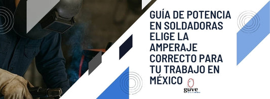 Guía de Potencia en Soldadoras Elige la Amperaje Correcto para Tu Trabajo en México.