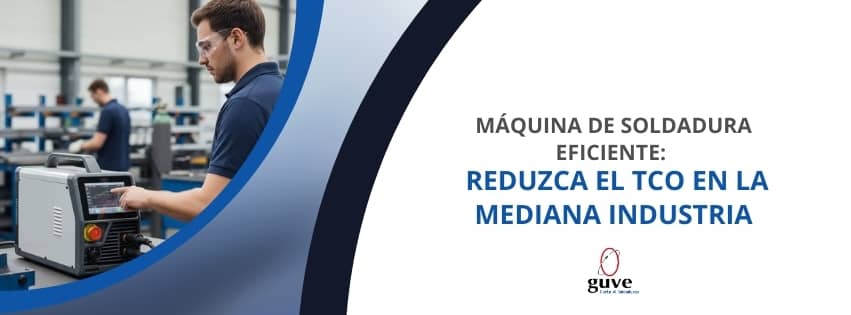 Máquina de Soldadura Eficiente: Reduzca el TCO en la Mediana Industria