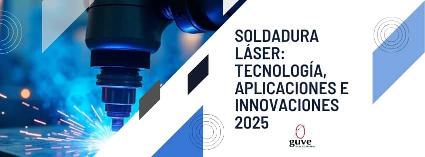 Soldadura Láser: Tecnología, Aplicaciones e Innovaciones 2025
